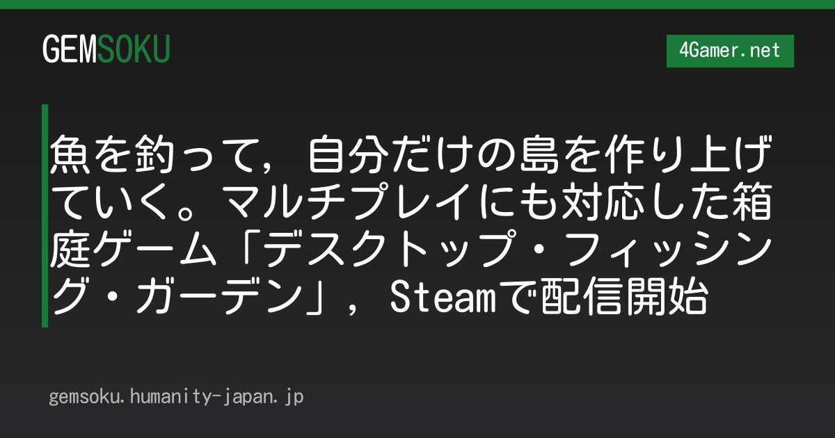 魚を釣って，自分だけの島を作り上げていく。マルチプレイにも対応した箱庭ゲーム「デスクトップ・フィッシング・ガーデン」，Steamで配信開始