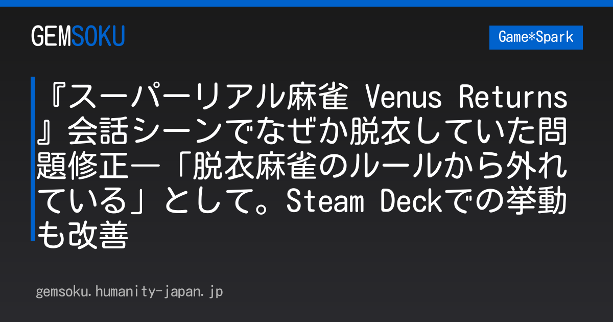 『スーパーリアル麻雀 Venus Returns』会話シーンでなぜか脱衣していた問題修正―「脱衣麻雀のルールから外れている」として。Steam Deckでの挙動も改善