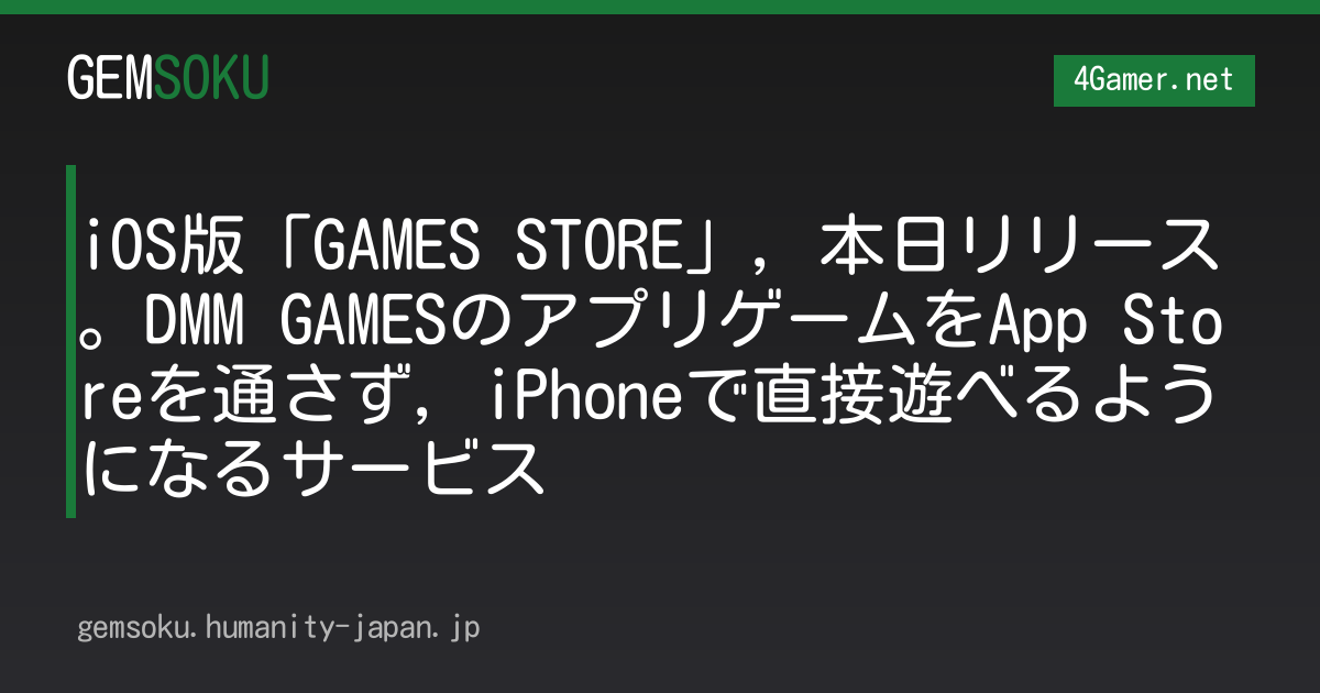 iOS版「GAMES STORE」，本日リリース。DMM GAMESのアプリゲームをApp Storeを通さず，iPhoneで直接遊べるようになるサービス
