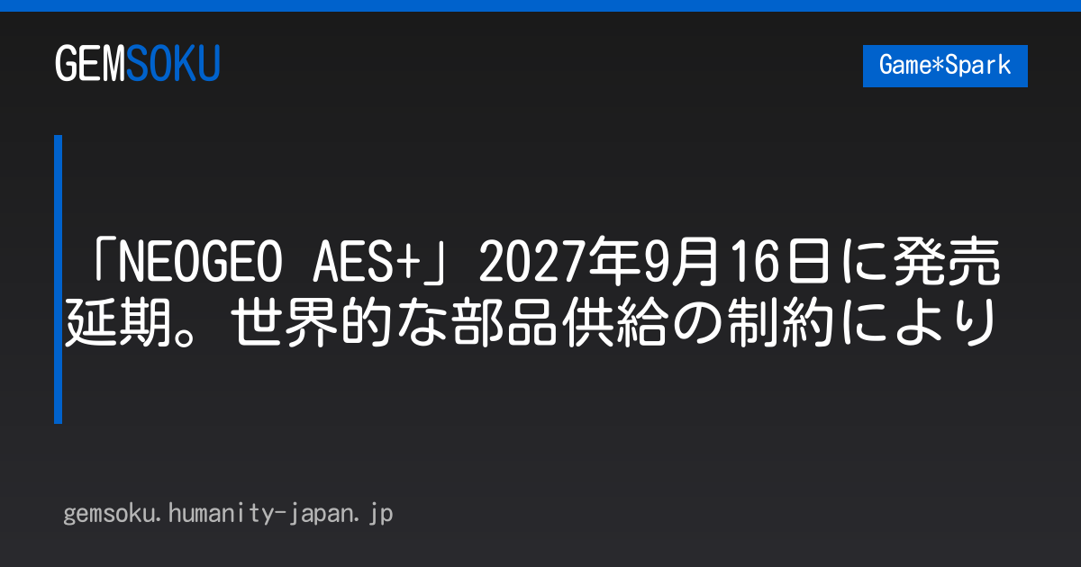「NEOGEO AES+」2027年9月16日に発売延期。世界的な部品供給の制約により