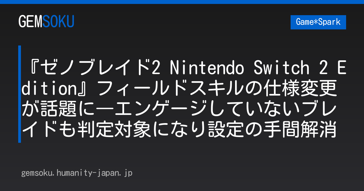 『ゼノブレイド2 Nintendo Switch 2 Edition』フィールドスキルの仕様変更が話題に―エンゲージしていないブレイドも判定対象になり設定の手間解消