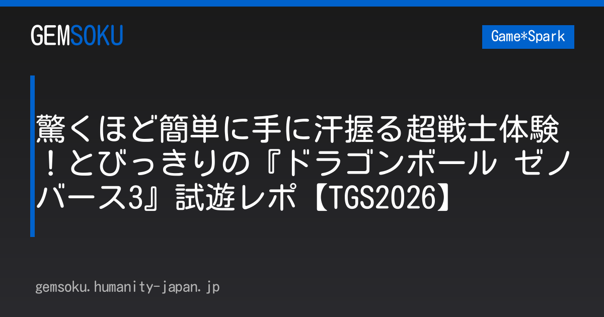 驚くほど簡単に手に汗握る超戦士体験！とびっきりの『ドラゴンボール ゼノバース3』試遊レポ【TGS2026】