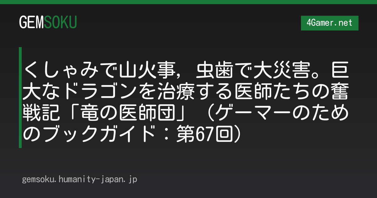 くしゃみで山火事，虫歯で大災害。巨大なドラゴンを治療する医師たちの奮戦記「竜の医師団」（ゲーマーのためのブックガイド：第67回）