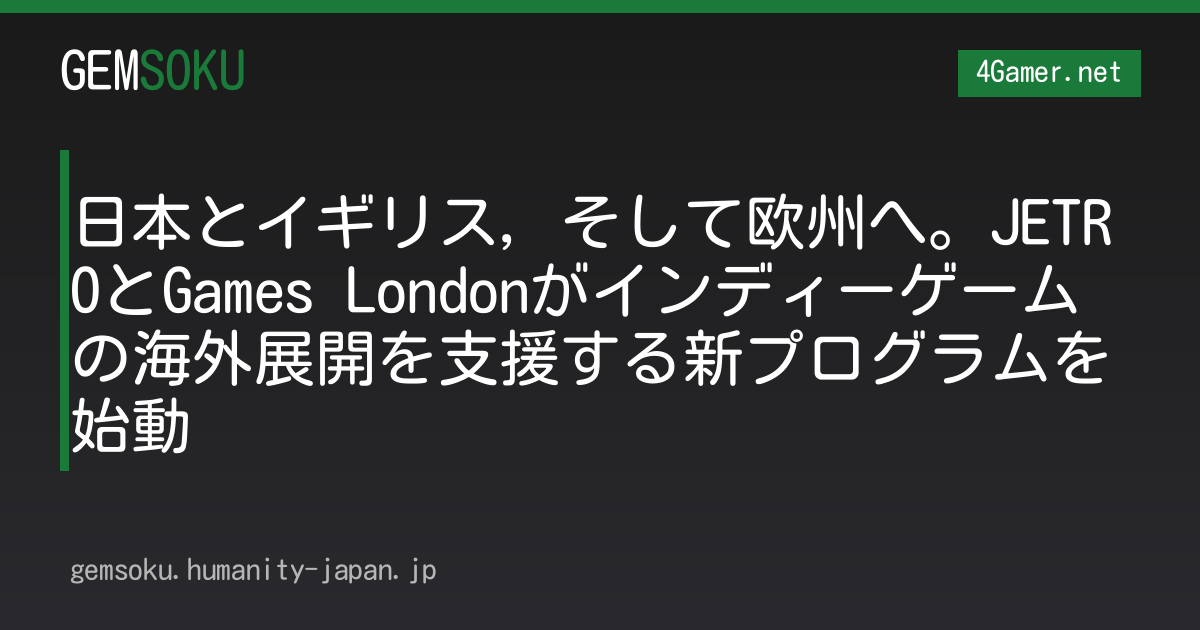 日本とイギリス，そして欧州へ。JETROとGames Londonがインディーゲームの海外展開を支援する新プログラムを始動