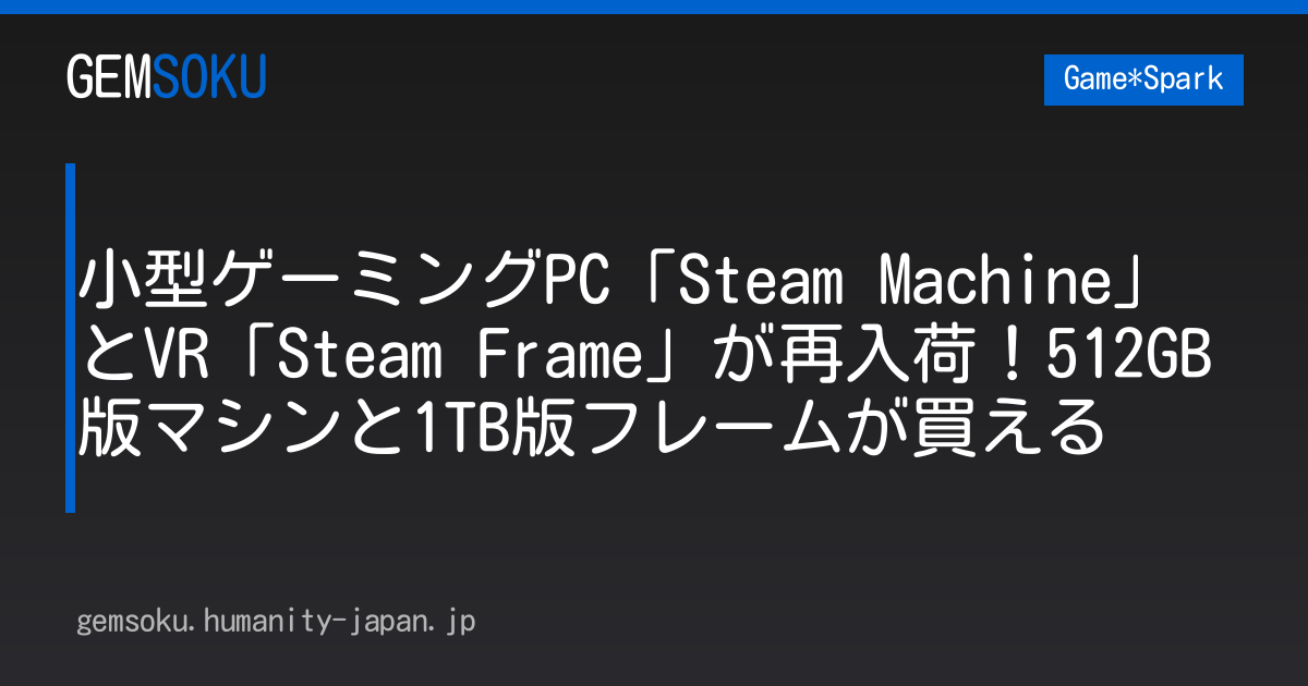 小型ゲーミングPC「Steam Machine」とVR「Steam Frame」が再入荷！512GB版マシンと1TB版フレームが買える