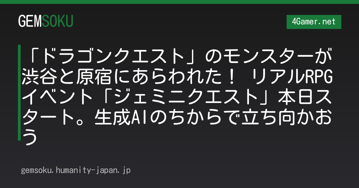 「ドラゴンクエスト」のモンスターが渋谷と原宿にあらわれた！ リアルRPGイベント「ジェミニクエスト」本日スタート。生成AIのちからで立ち向かおう