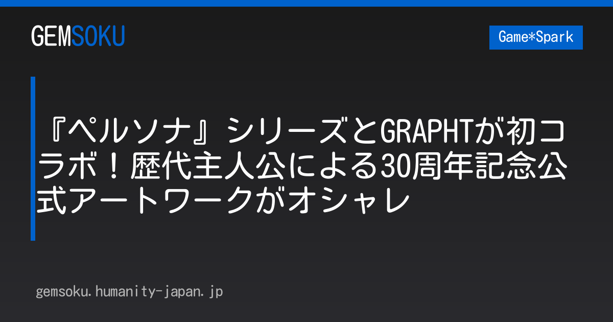 『ペルソナ』シリーズとGRAPHTが初コラボ！歴代主人公による30周年記念公式アートワークがオシャレ