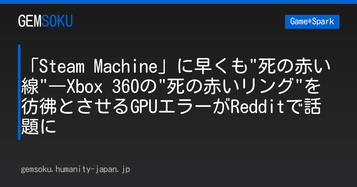 「Steam Machine」に早くも"死の赤い線"―Xbox 360の"死の赤いリング"を彷彿とさせるGPUエラーがRedditで話題に