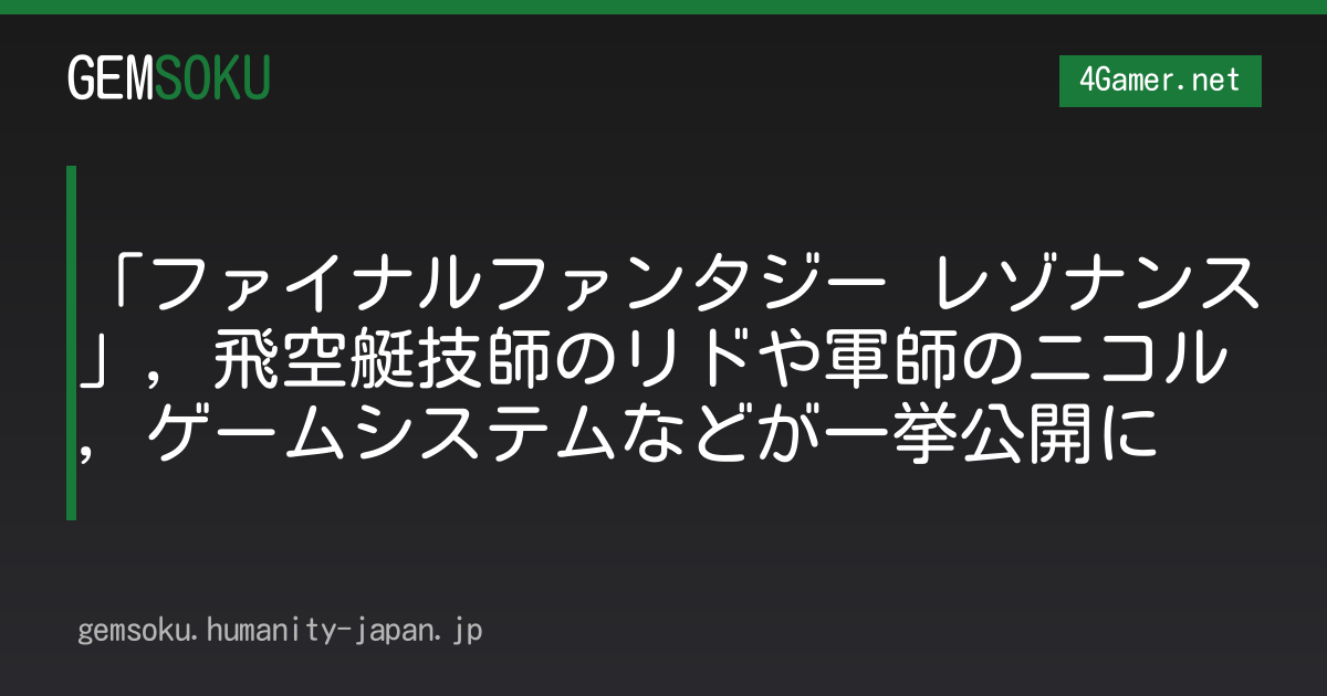 「ファイナルファンタジー レゾナンス」，飛空艇技師のリドや軍師のニコル，ゲームシステムなどが一挙公開に
