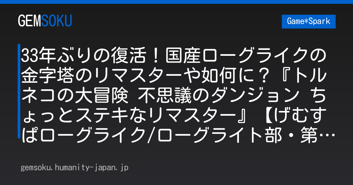 33年ぶりの復活！国産ローグライクの金字塔のリマスターや如何に？『トルネコの大冒険 不思議のダンジョン ちょっとステキなリマスター』【げむすぱローグライク/ローグライト部・第55回】