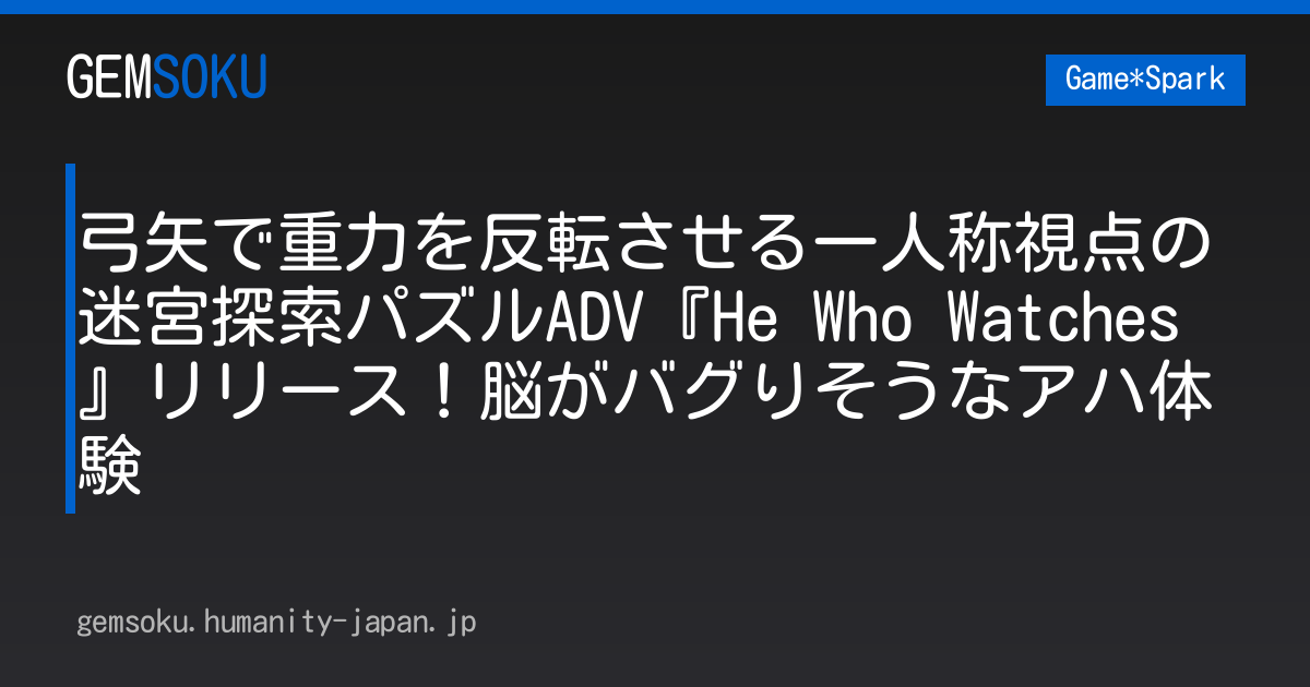 弓矢で重力を反転させる一人称視点の迷宮探索パズルADV『He Who Watches』リリース！脳がバグりそうなアハ体験