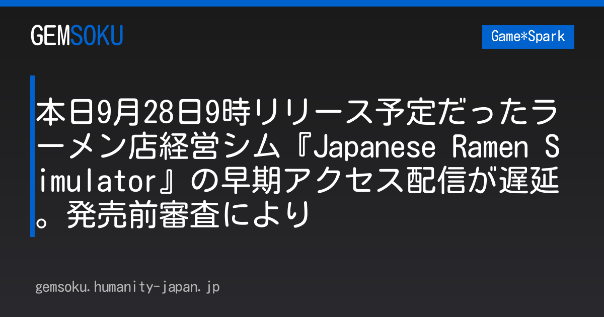 本日9月28日9時リリース予定だったラーメン店経営シム『Japanese Ramen Simulator』の早期アクセス配信が遅延。発売前審査により