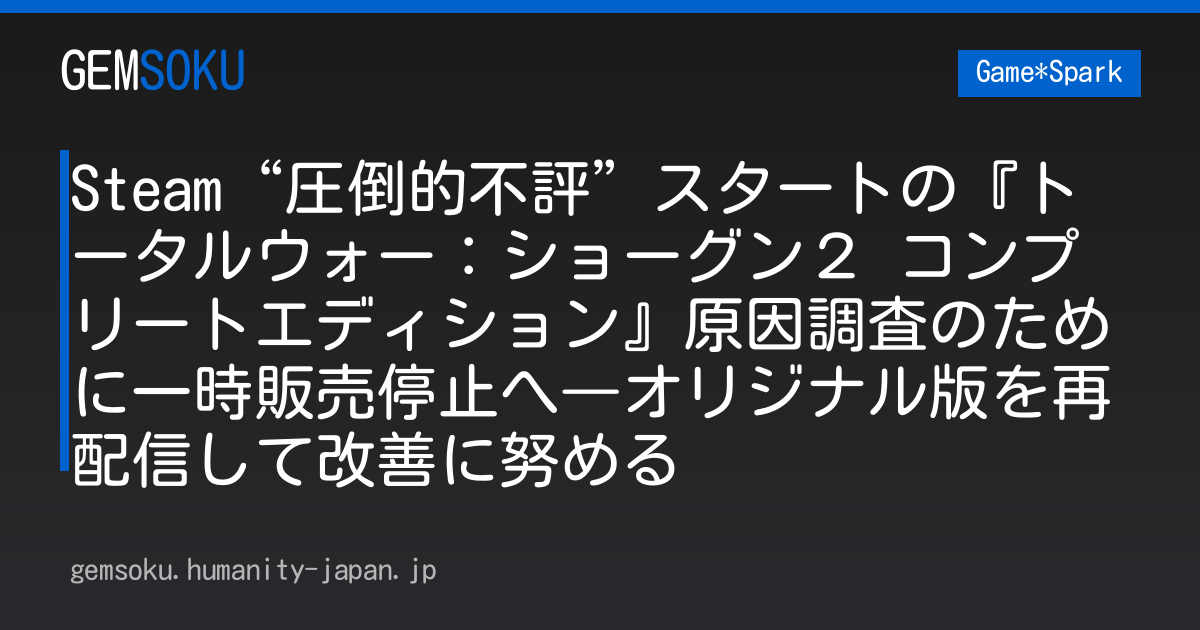 Steam“圧倒的不評”スタートの『トータルウォー：ショーグン２ コンプリートエディション』原因調査のために一時販売停止へ―オリジナル版を再配信して改善に努める