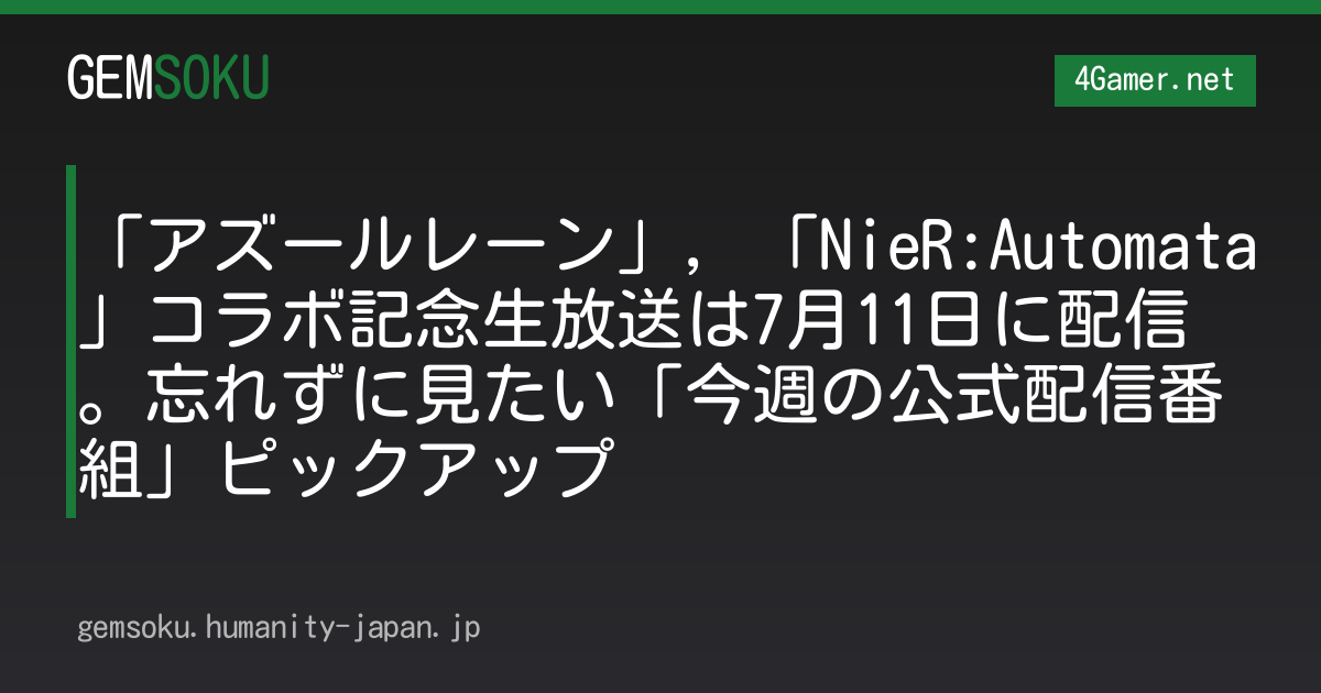 「アズールレーン」，「NieR:Automata」コラボ記念生放送は7月11日に配信。忘れずに見たい「今週の公式配信番組」ピックアップ