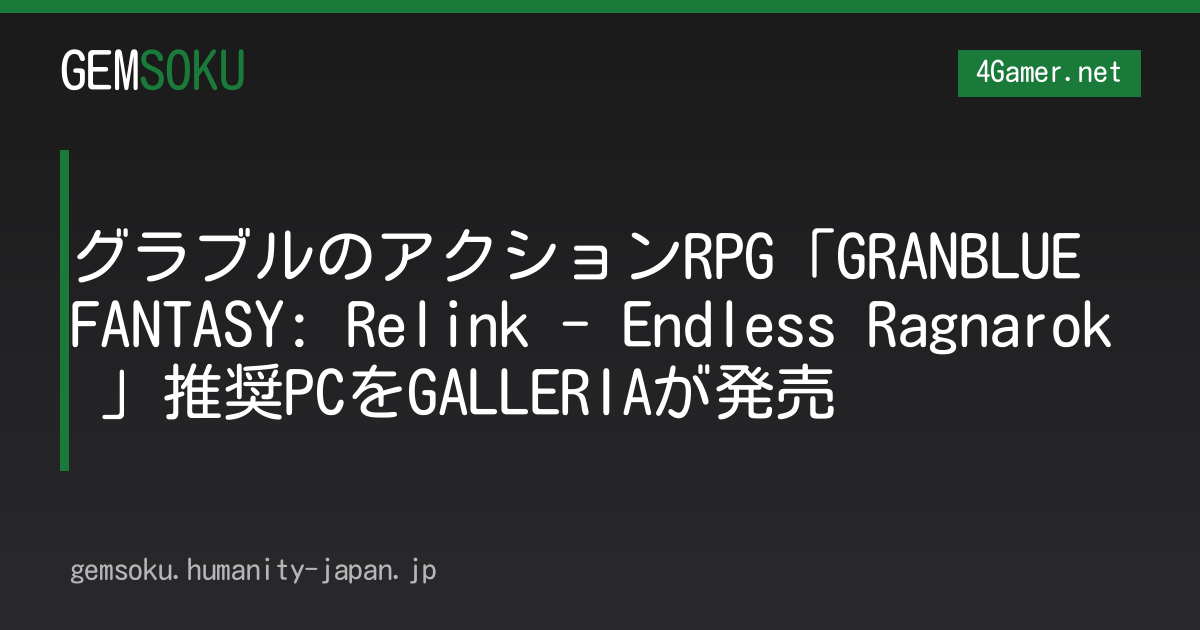 グラブルのアクションRPG「GRANBLUE FANTASY: Relink - Endless Ragnarok 」推奨PCをGALLERIAが発売
