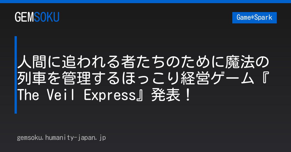 人間に追われる者たちのために魔法の列車を管理するほっこり経営ゲーム『The Veil Express』発表！