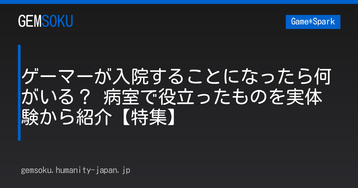 ゲーマーが入院することになったら何がいる？ 病室で役立ったものを実体験から紹介【特集】