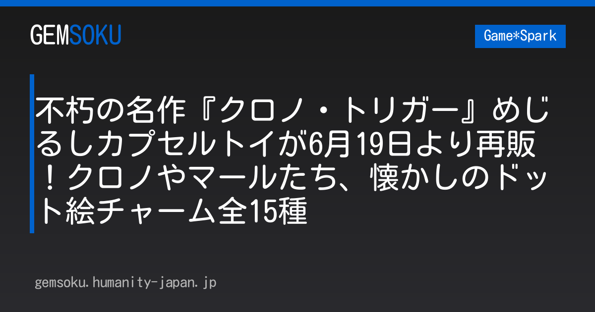 不朽の名作『クロノ・トリガー』めじるしカプセルトイが6月19日より再販！クロノやマールたち、懐かしのドット絵チャーム全15種