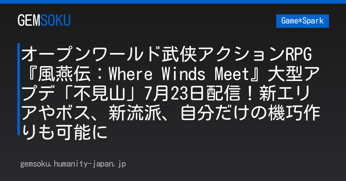 オープンワールド武侠アクションRPG『風燕伝：Where Winds Meet』大型アプデ「不見山」7月23日配信！新エリアやボス、新流派、自分だけの機巧作りも可能に