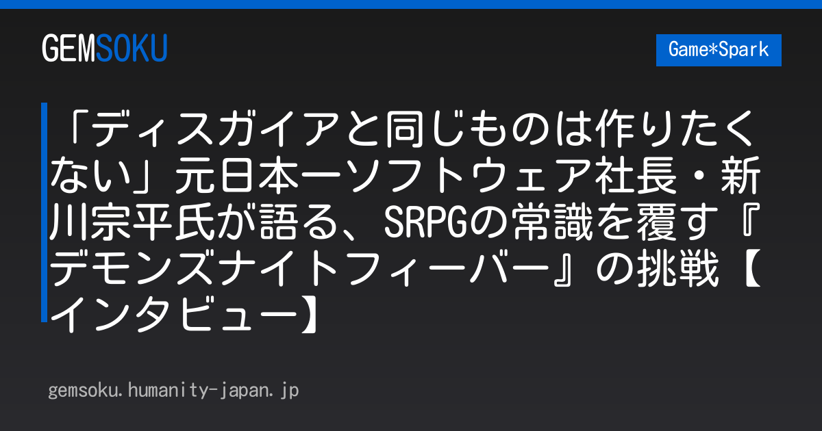 「ディスガイアと同じものは作りたくない」元日本一ソフトウェア社長・新川宗平氏が語る、SRPGの常識を覆す『デモンズナイトフィーバー』の挑戦【インタビュー】