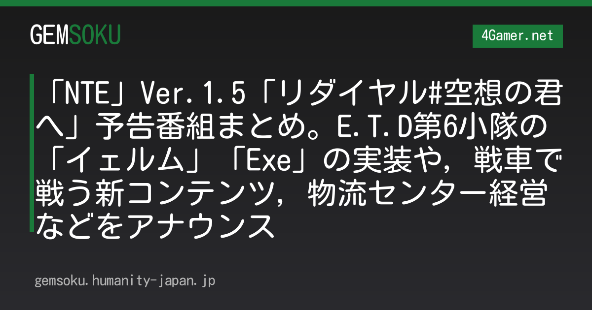 「NTE」Ver.1.5「リダイヤル#空想の君へ」予告番組まとめ。E.T.D第6小隊の「イェルム」「Exe」の実装や，戦車で戦う新コンテンツ，物流センター経営などをアナウンス