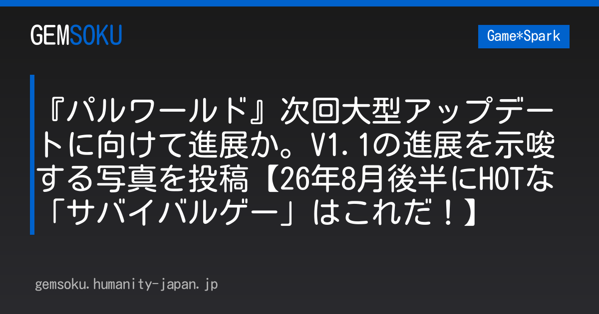 『パルワールド』次回大型アップデートに向けて進展か。V1.1の進展を示唆する写真を投稿【26年8月後半にHOTな「サバイバルゲー」はこれだ！】
