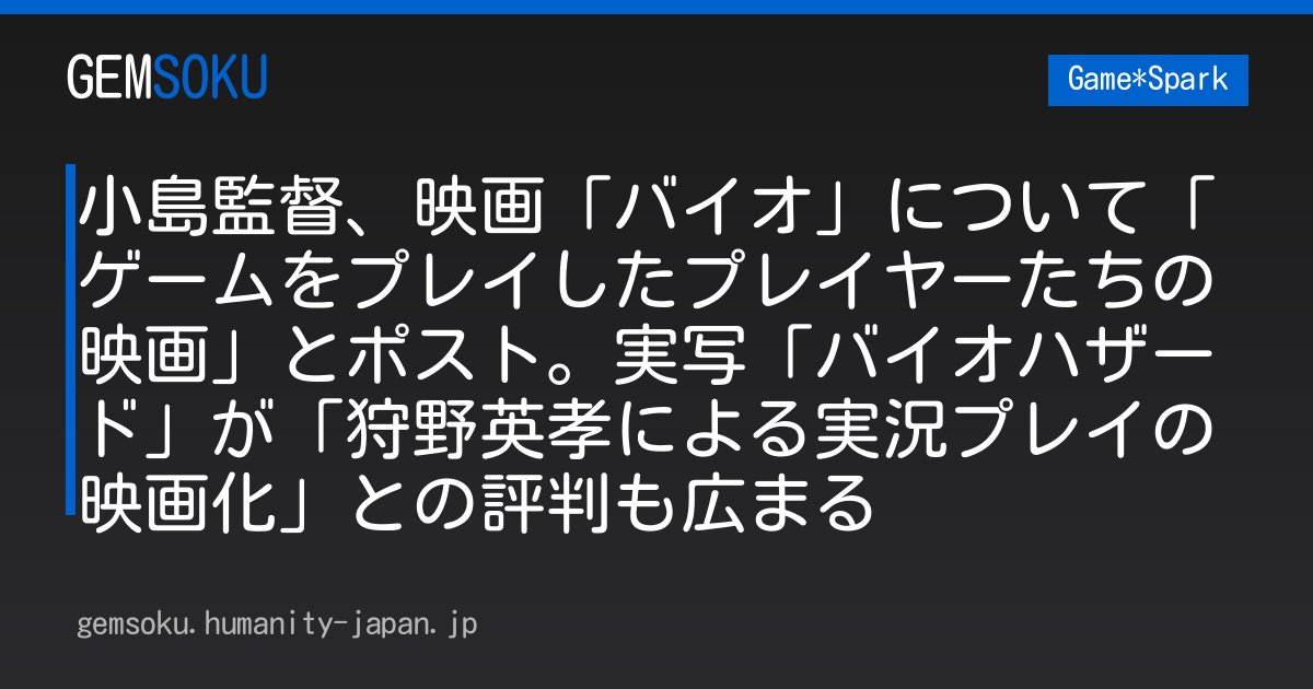 小島監督、映画「バイオ」について「ゲームをプレイしたプレイヤーたちの映画」とポスト。実写「バイオハザード」が「狩野英孝による実況プレイの映画化」との評判も広まる