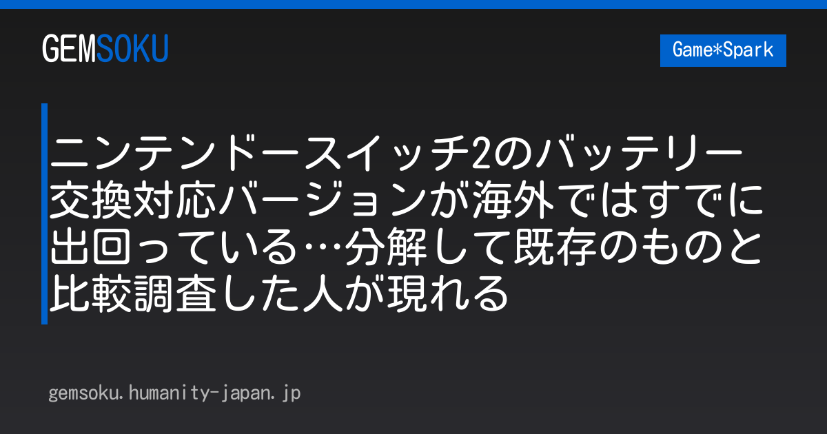 ニンテンドースイッチ2のバッテリー交換対応バージョンが海外ではすでに出回っている…分解して既存のものと比較調査した人が現れる