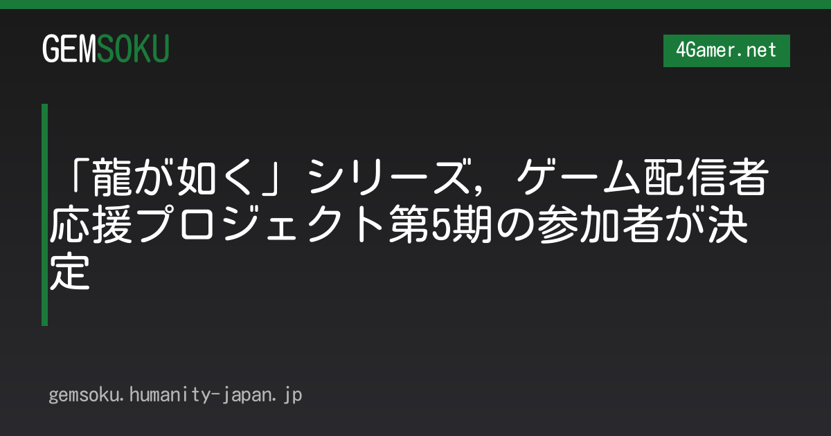 「龍が如く」シリーズ，ゲーム配信者応援プロジェクト第5期の参加者が決定