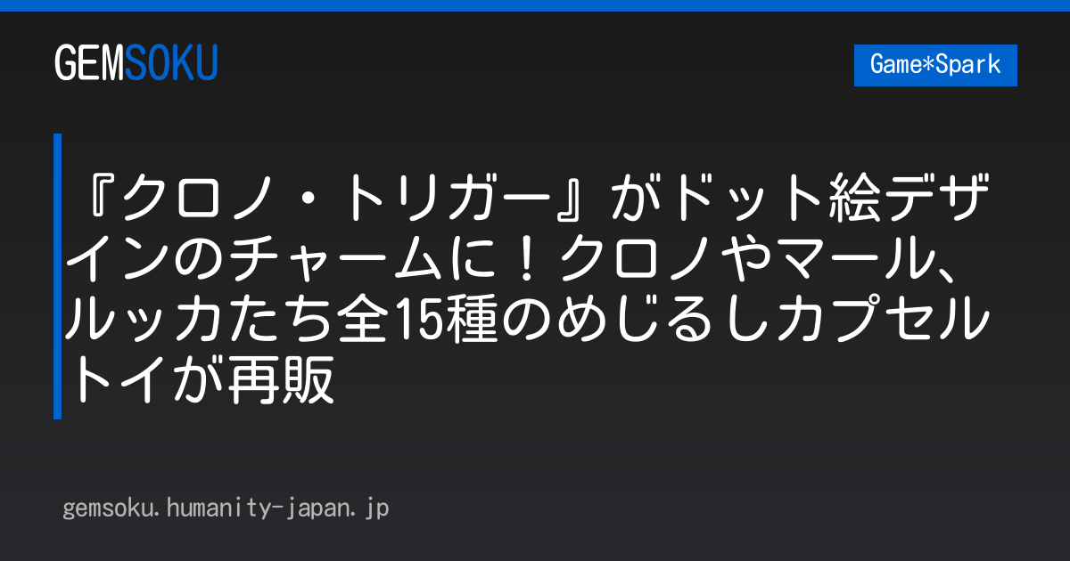 『クロノ・トリガー』がドット絵デザインのチャームに！クロノやマール、ルッカたち全15種のめじるしカプセルトイが再販