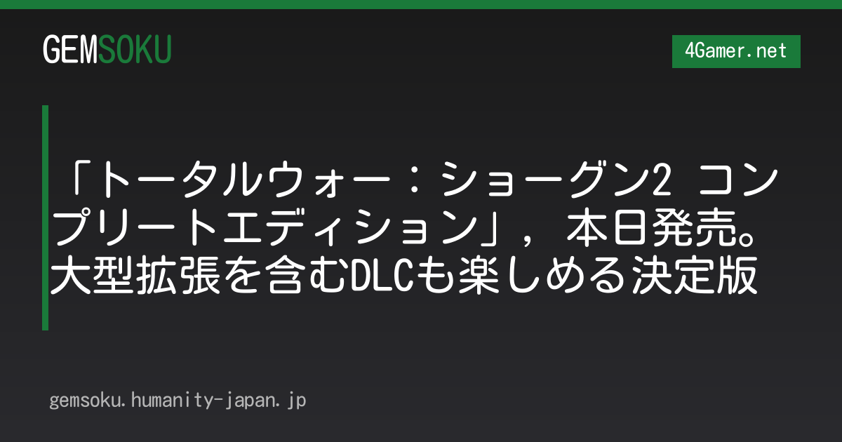 「トータルウォー：ショーグン2 コンプリートエディション」，本日発売。大型拡張を含むDLCも楽しめる決定版
