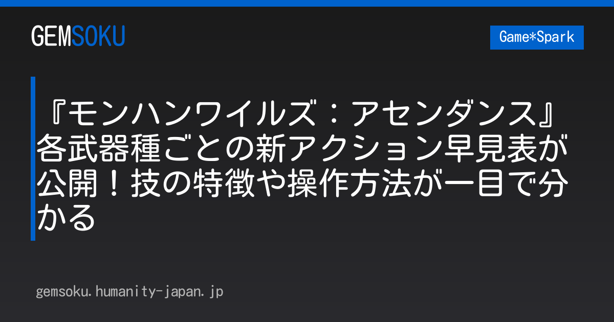 『モンハンワイルズ：アセンダンス』各武器種ごとの新アクション早見表が公開！技の特徴や操作方法が一目で分かる