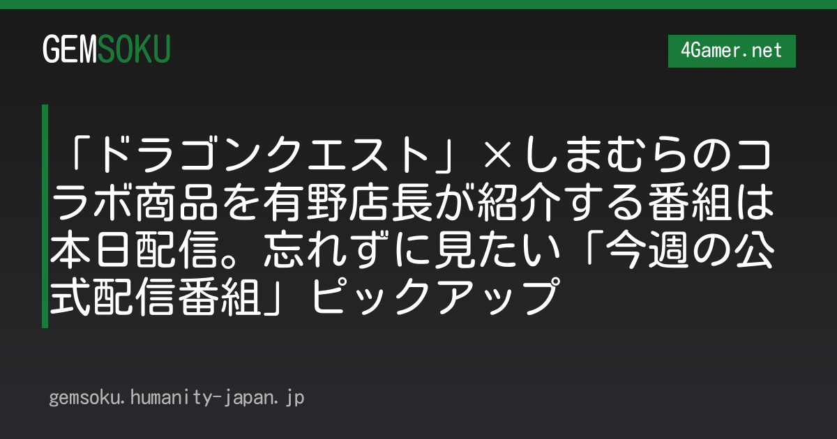 「ドラゴンクエスト」×しまむらのコラボ商品を有野店長が紹介する番組は本日配信。忘れずに見たい「今週の公式配信番組」ピックアップ