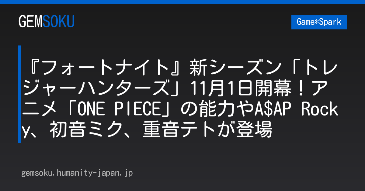 『フォートナイト』新シーズン「トレジャーハンターズ」11月1日開幕！アニメ「ONE PIECE」の能力やA$AP Rocky、初音ミク、重音テトが登場
