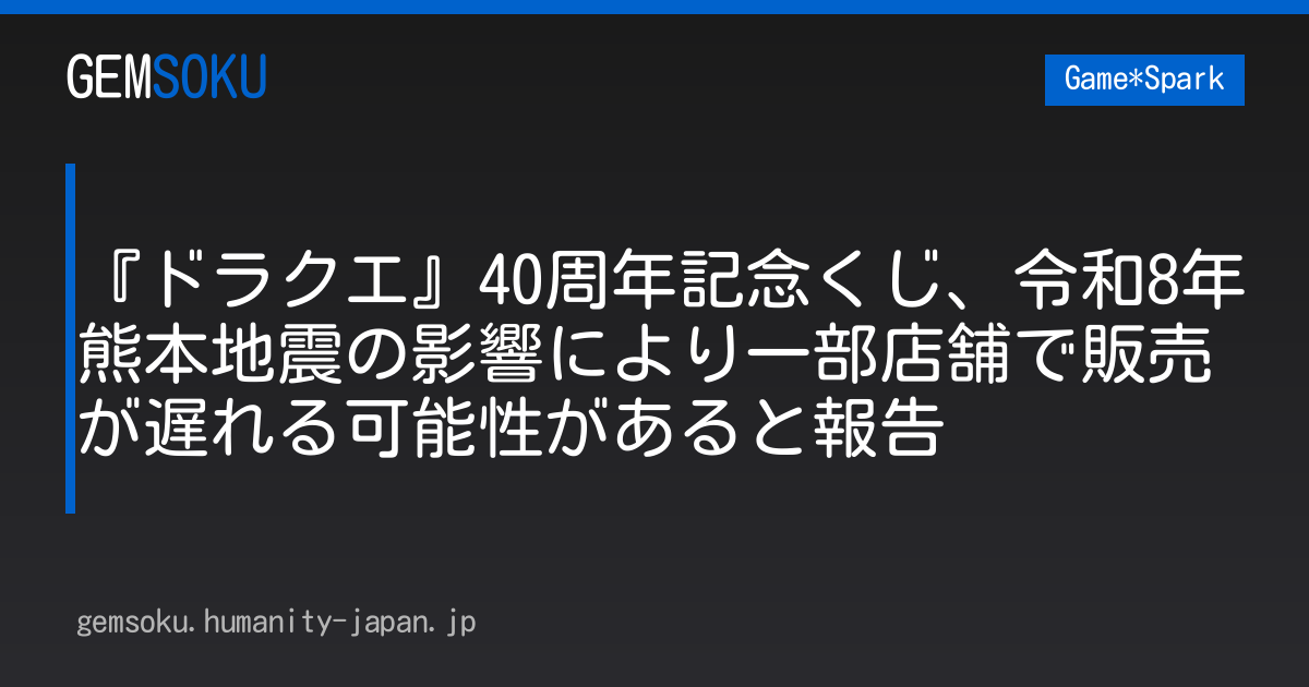 『ドラクエ』40周年記念くじ、令和8年熊本地震の影響により一部店舗で販売が遅れる可能性があると報告