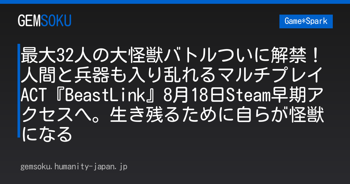 最大32人の大怪獣バトルついに解禁！人間と兵器も入り乱れるマルチプレイACT『BeastLink』8月18日Steam早期アクセスへ。生き残るために自らが怪獣になる