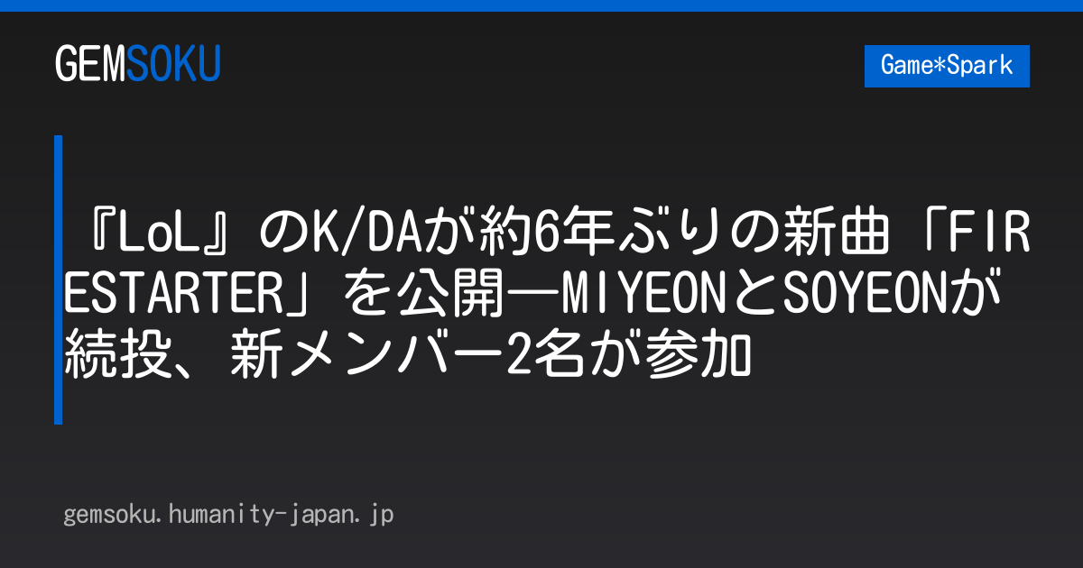 『LoL』のK/DAが約6年ぶりの新曲「FIRESTARTER」を公開―MIYEONとSOYEONが続投、新メンバー2名が参加