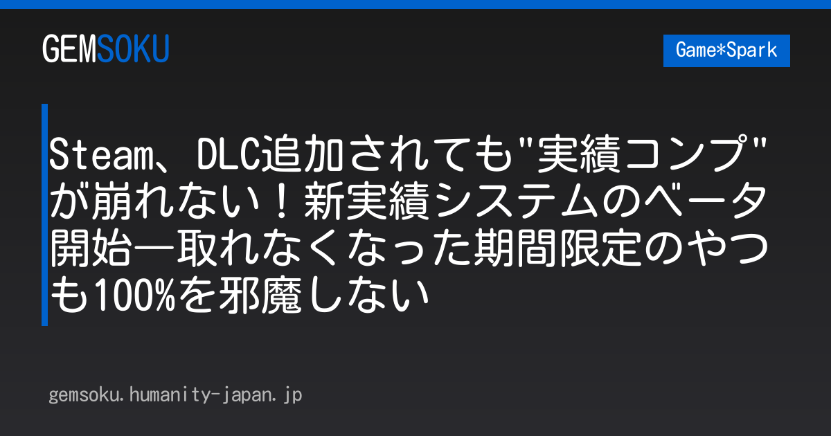 Steam、DLC追加されても"実績コンプ"が崩れない！新実績システムのベータ開始―取れなくなった期間限定のやつも100%を邪魔しない