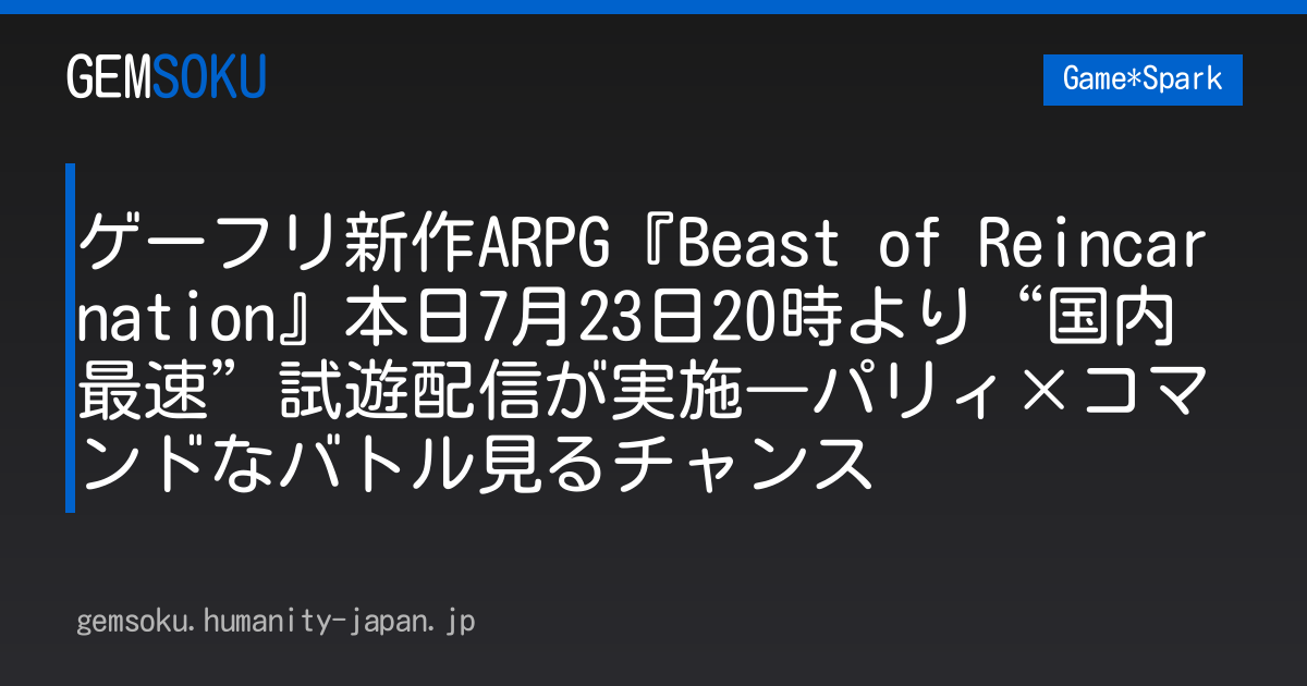 ゲーフリ新作ARPG『Beast of Reincarnation』本日7月23日20時より“国内最速”試遊配信が実施―パリィ×コマンドなバトル見るチャンス