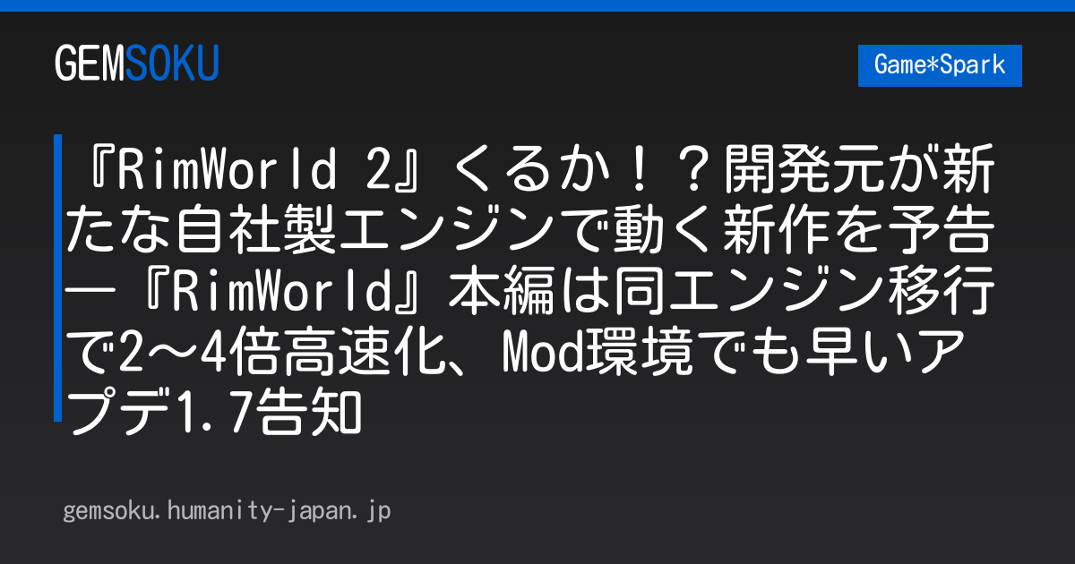 『RimWorld 2』くるか！？開発元が新たな自社製エンジンで動く新作を予告―『RimWorld』本編は同エンジン移行で2～4倍高速化、Mod環境でも早いアプデ1.7告知