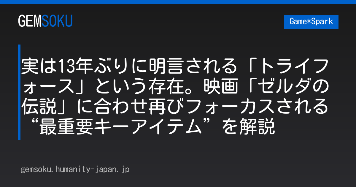 実は13年ぶりに明言される「トライフォース」という存在。映画「ゼルダの伝説」に合わせ再びフォーカスされる“最重要キーアイテム”を解説