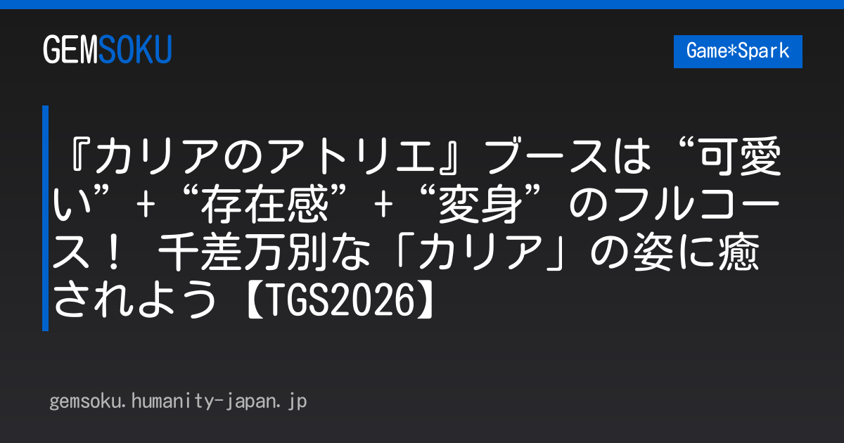 『カリアのアトリエ』ブースは“可愛い”+“存在感”+“変身”のフルコース！ 千差万別な「カリア」の姿に癒されよう【TGS2026】