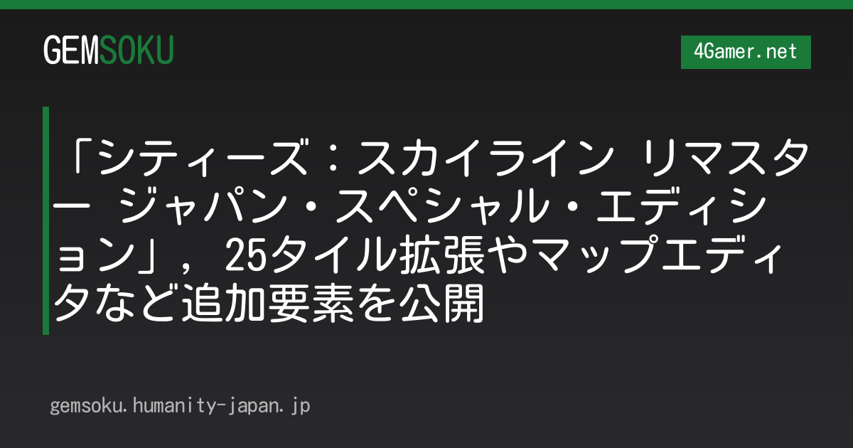 「シティーズ：スカイライン リマスター ジャパン・スペシャル・エディション」，25タイル拡張やマップエディタなど追加要素を公開