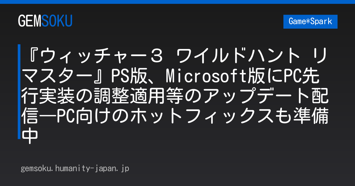 『ウィッチャー３ ワイルドハント リマスター』PS版、Microsoft版にPC先行実装の調整適用等のアップデート配信―PC向けのホットフィックスも準備中