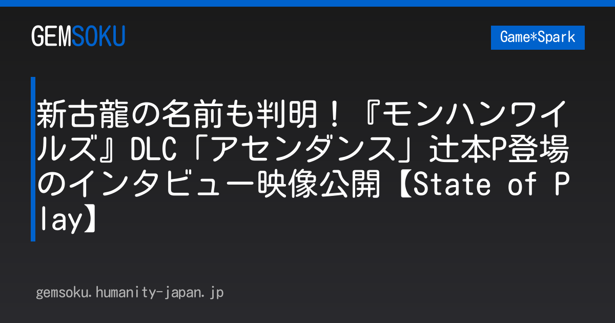 新古龍の名前も判明！『モンハンワイルズ』DLC「アセンダンス」辻本P登場のインタビュー映像公開【State of Play】