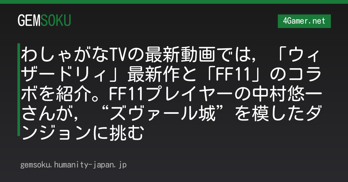 わしゃがなTVの最新動画では，「ウィザードリィ」最新作と「FF11」のコラボを紹介。FF11プレイヤーの中村悠一さんが，“ズヴァール城”を模したダンジョンに挑む