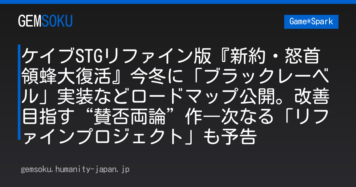 ケイブSTGリファイン版『新約・怒首領蜂大復活』今冬に「ブラックレーベル」実装などロードマップ公開。改善目指す“賛否両論”作―次なる「リファインプロジェクト」も予告
