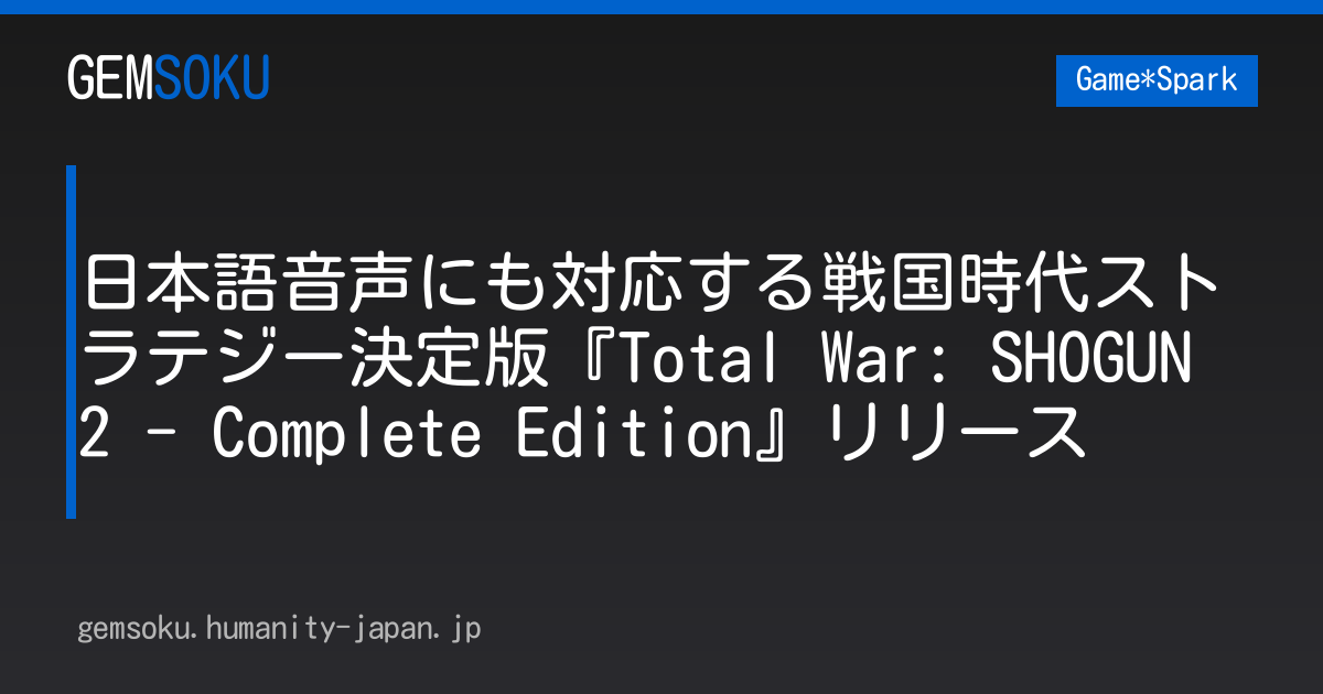 日本語音声にも対応する戦国時代ストラテジー決定版『Total War: SHOGUN 2 - Complete Edition』リリース