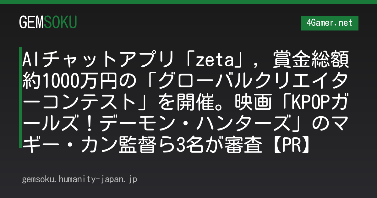 AIチャットアプリ「zeta」，賞金総額約1000万円の「グローバルクリエイターコンテスト」を開催。映画「KPOPガールズ！デーモン・ハンターズ」のマギー・カン監督ら3名が審査【PR】