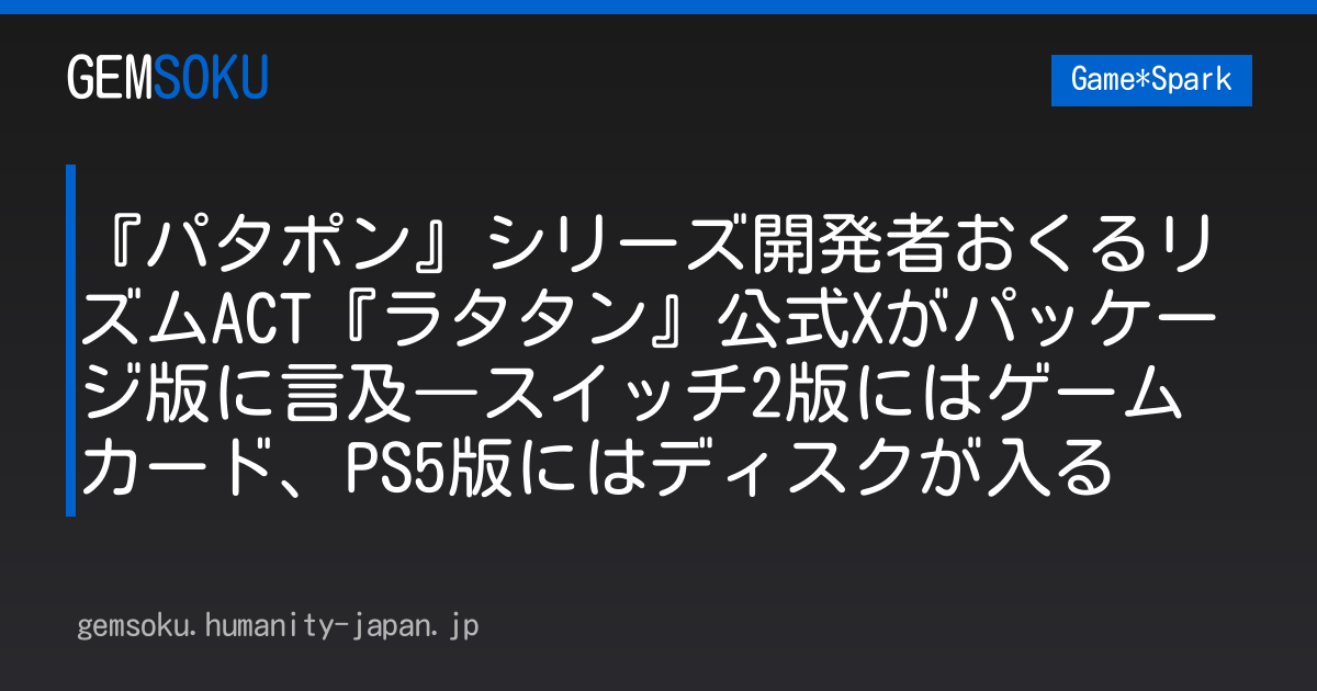 『パタポン』シリーズ開発者おくるリズムACT『ラタタン』公式Xがパッケージ版に言及―スイッチ2版にはゲームカード、PS5版にはディスクが入る